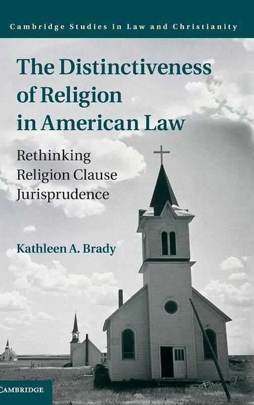The Distinctiveness of Religion in American Law: Rethinking Religion Clause Jurisprudence (Law and Christianity)