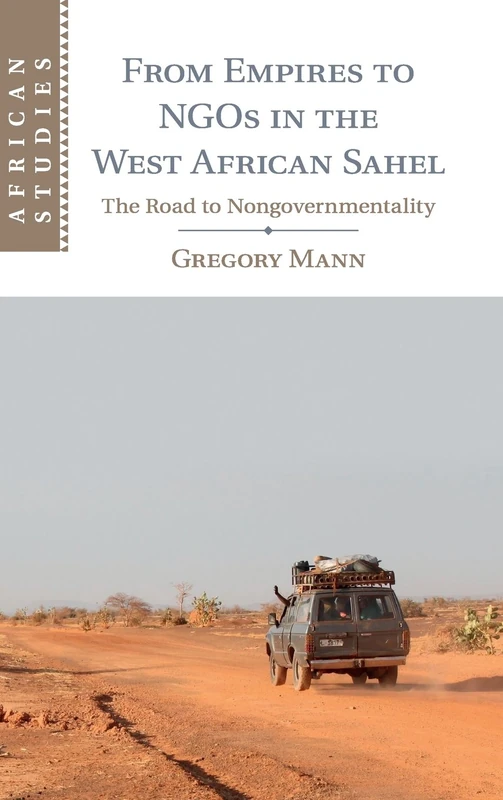 From Empires to NGOs in the West African Sahel: The Road to Nongovernmentality (African Studies): 129 (African Studies, Series Number 129)