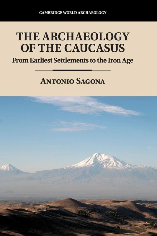 The Archaeology of the Caucasus: From Earliest Settlements to the Iron Age (Cambridge World Archaeology)