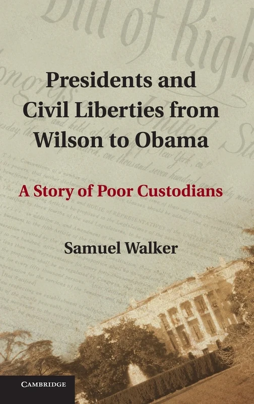 Presidents and Civil Liberties from Wilson to Obama: A Story Of Poor Custodians