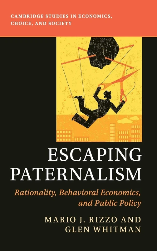 Escaping Paternalism: Rationality, Behavioral Economics, and Public Policy (Cambridge Studies in Economics, Choice, and Society)