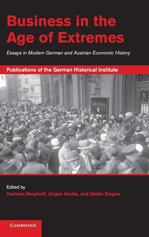 Business in the Age of Extremes: Essays in Modern German and Austrian Economic History (Publications of the German Historical Institute)