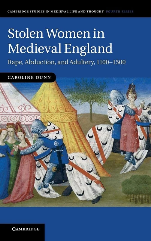 Stolen Women in Medieval England: Rape, Abduction, and Adultery, 1100–1500: 87 (Cambridge Studies in Medieval Life and Thought: Fourth Series, Series Number 87)