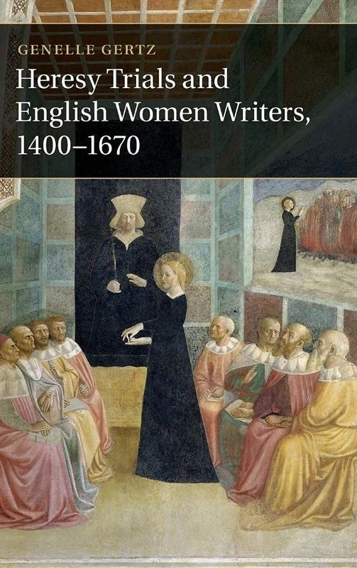 Heresy Trials and English Women Writers, 1400ÔÇô1670