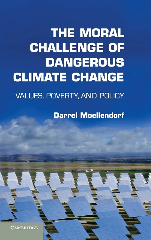 The Moral Challenge of Dangerous Climate Change: Values, Poverty, and Policy