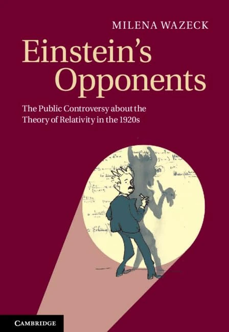 Einstein's Opponents: The Public Controversy about the Theory of Relativity in the 1920s