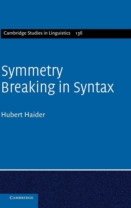 Symmetry Breaking in Syntax: 136 (Cambridge Studies in Linguistics, Series Number 136)
