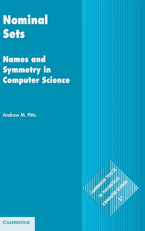 Nominal Sets: Names and Symmetry in Computer Science: 57 (Cambridge Tracts in Theoretical Computer Science, Series Number 57)