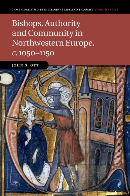 Bishops, Authority and Community in Northwestern Europe, c.1050–1150: 102 (Cambridge Studies in Medieval Life and Thought: Fourth Series, Series Number 102)