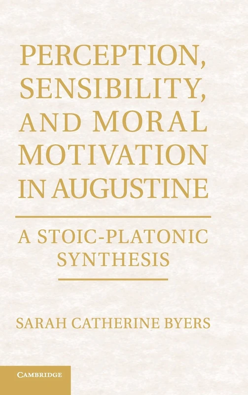 Perception, Sensibility, and Moral Motivation in Augustine: A Stoic-Platonic Synthesis - Image 1