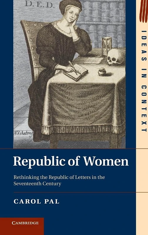Republic of Women: Rethinking the Republic of Letters in the Seventeenth Century: 99 (Ideas in Context, Series Number 99)