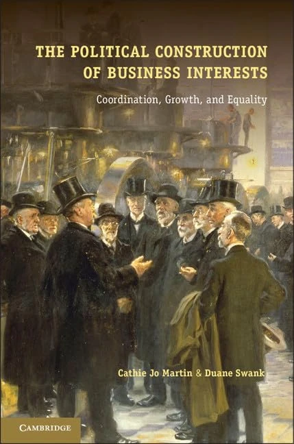 The Political Construction of Business Interests: Coordination, Growth, and Equality (Cambridge Studies in Comparative Politics)