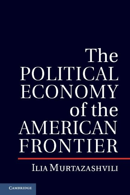 The Political Economy of the American Frontier (Political Economy of Institutions and Decisions)