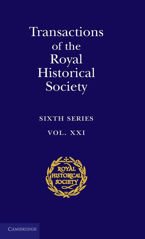 Transactions of the Royal Historical Society: Volume 21: Sixth Series (Royal Historical Society Transactions, Series Number 21)