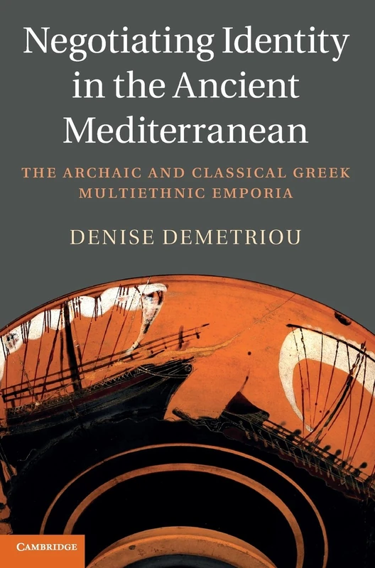 Negotiating Identity in the Ancient Mediterranean: The Archaic and Classical Greek Multiethnic Emporia