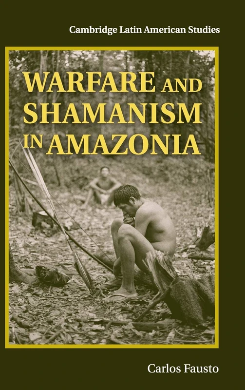 Warfare and Shamanism in Amazonia: 96 (Cambridge Latin American Studies, Series Number 96)