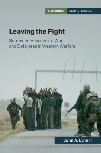 Leaving the Fight: Surrender, Prisoners of War, and Detainees in Western Warfare (Cambridge Military Histories)