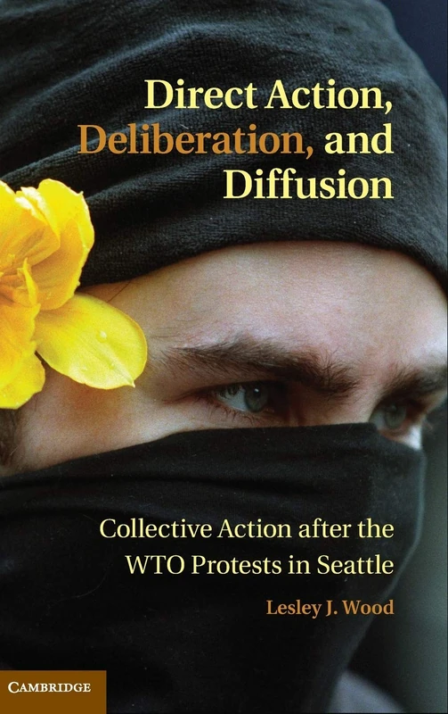 Direct Action, Deliberation, and Diffusion: Collective Action after the WTO Protests in Seattle (Cambridge Studies in Contentious Politics) - Image 1