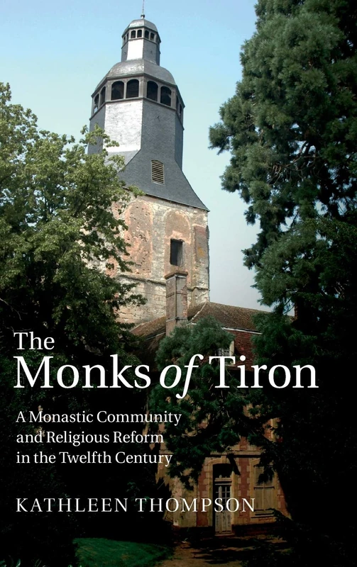 The Monks of Tiron: A Monastic Community and Religious Reform in the Twelfth Century