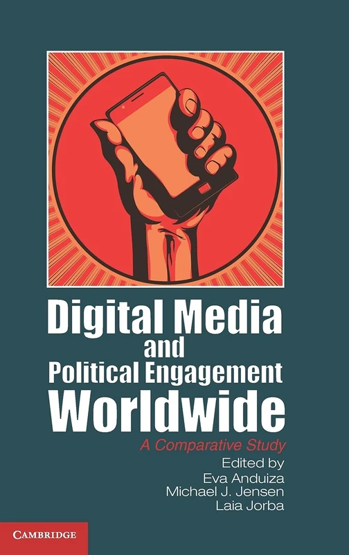 Digital Media and Political Engagement Worldwide: A Comparative Study (Communication, Society and Politics)