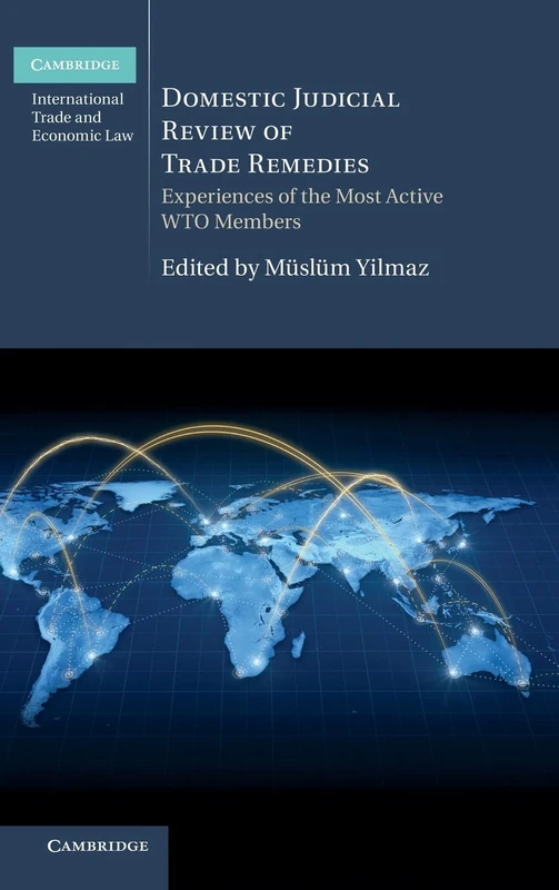 Domestic Judicial Review of Trade Remedies: Experiences of the Most Active WTO Members: 10 (Cambridge International Trade and Economic Law, Series Number 10)