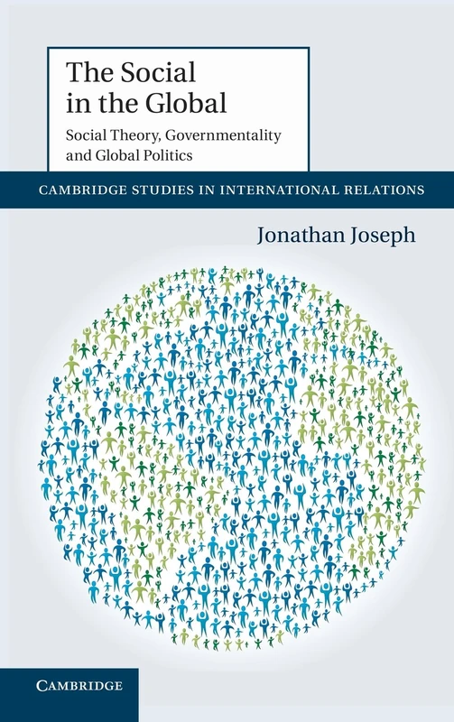 The Social in the Global: Social Theory, Governmentality and Global Politics: 122 (Cambridge Studies in International Relations, Series Number 122)