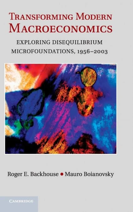 Transforming Modern Macroeconomics: Exploring Disequilibrium Microfoundations, 1956–2003 (Historical Perspectives on Modern Economics)