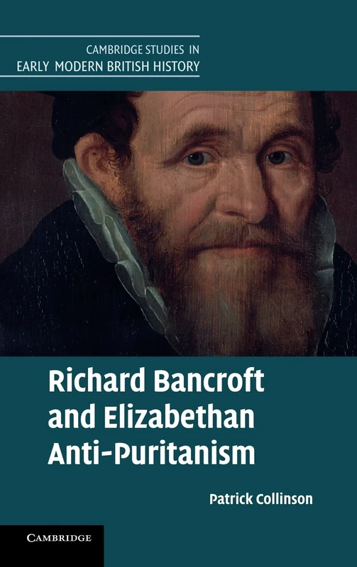 Richard Bancroft and Elizabethan Anti-Puritanism (Cambridge Studies in Early Modern British History)