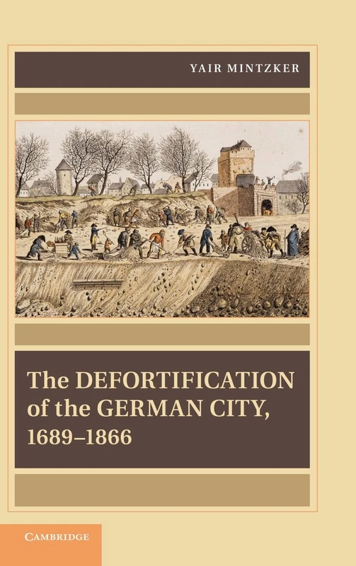 The Defortification of the German City, 1689–1866 (Publications of the German Historical Institute)