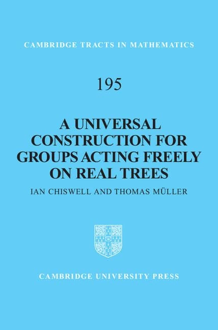 A Universal Construction for Groups Acting Freely on Real Trees: 195 (Cambridge Tracts in Mathematics, Series Number 195)