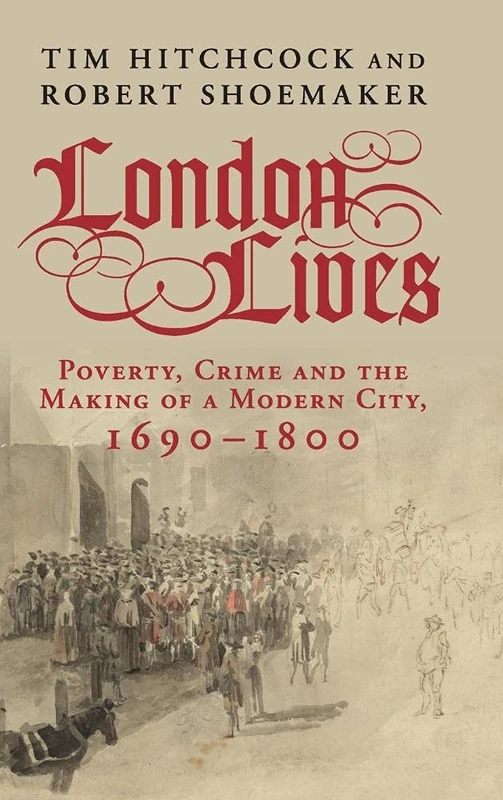 London Lives: Poverty, Crime and the Making of a Modern City, 1690–1800