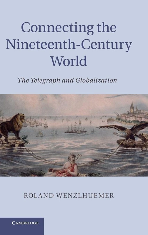 Connecting the Nineteenth-Century World: The Telegraph and Globalization