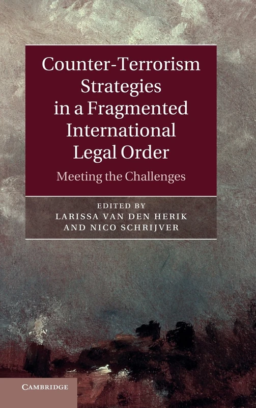 Counter-terrorism Strategies in a Fragmented International Legal Order: Meeting the Challenges
