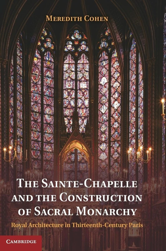 The Sainte-Chapelle and the Construction of Sacral Monarchy: Royal Architecture in Thirteenth-Century Paris