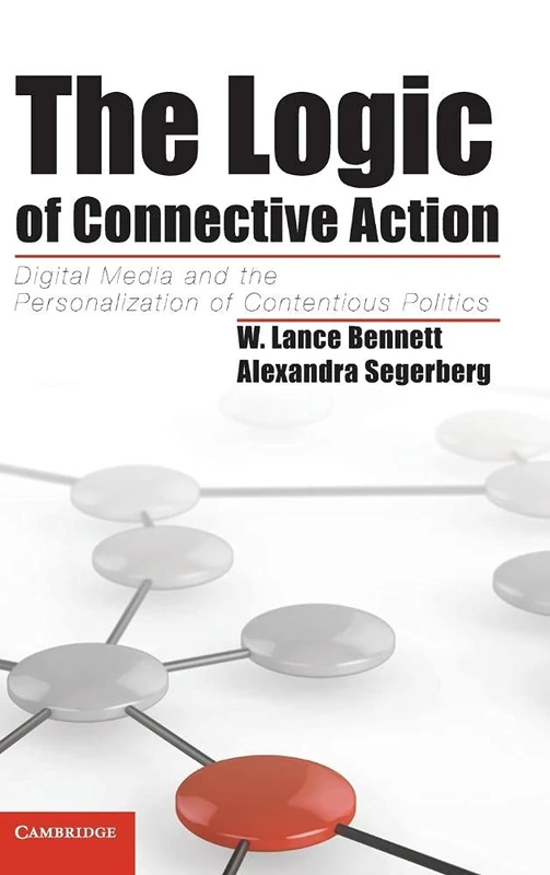 The Logic of Connective Action: Digital Media and the Personalization of Contentious Politics (Cambridge Studies in Contentious Politics)