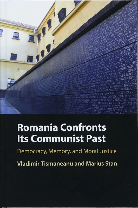 Romania Confronts its Communist Past: Democracy, Memory, and Moral Justice