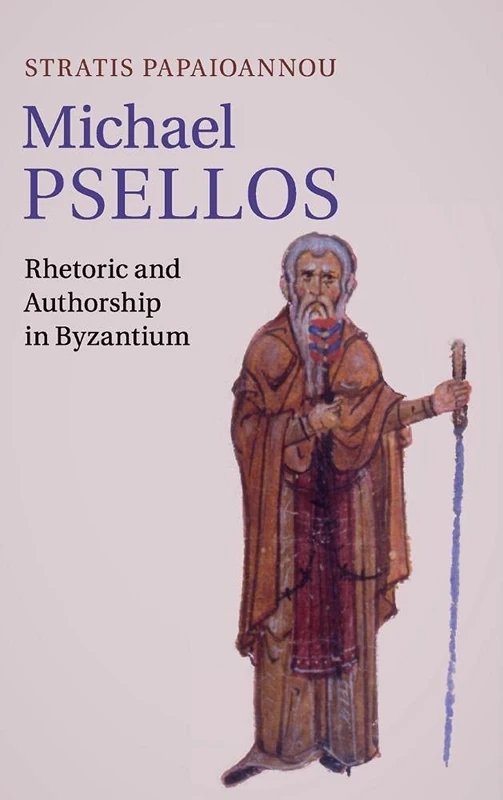 Michael Psellos: Rhetoric and Authorship in Byzantium