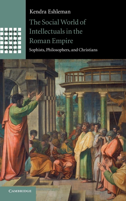 The Social World of Intellectuals in the Roman Empire: Sophists, Philosophers, and Christians (Greek Culture in the Roman World)