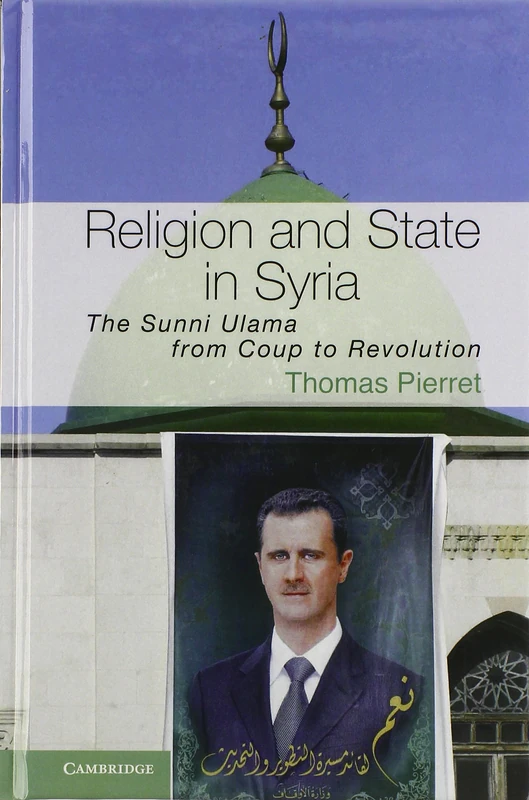Religion and State in Syria: The Sunni Ulama from Coup to Revolution: 41 (Cambridge Middle East Studies, Series Number 41)