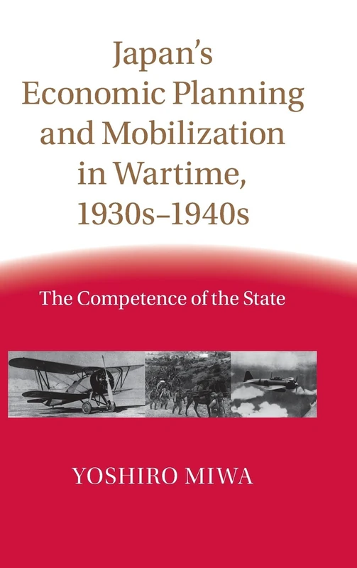 Japan's Economic Planning and Mobilization in Wartime, 1930s–1940s: The Competence of the State