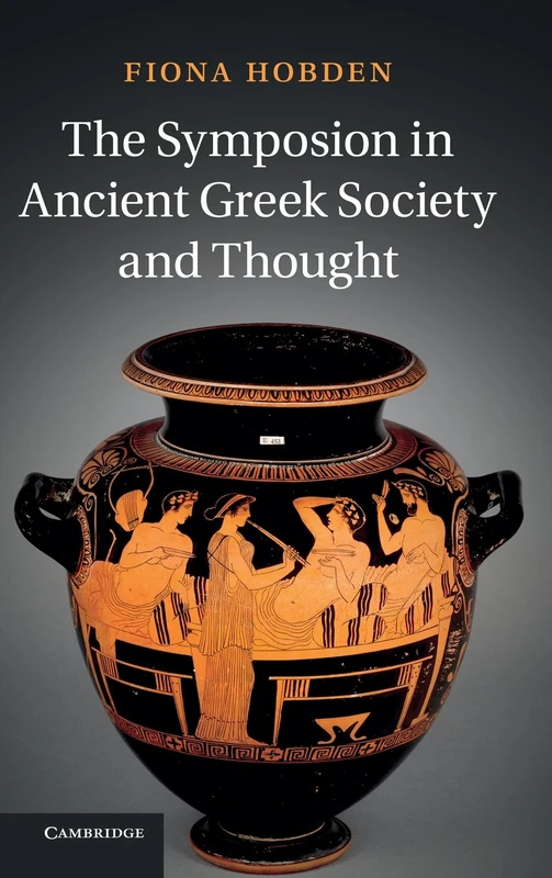 The Symposion in Ancient Greek Society and Thought