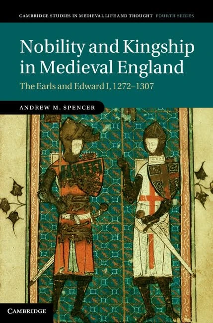 Nobility and Kingship in Medieval England: The Earls and Edward I, 1272–1307: 91 (Cambridge Studies in Medieval Life and Thought: Fourth Series, Series Number 91)