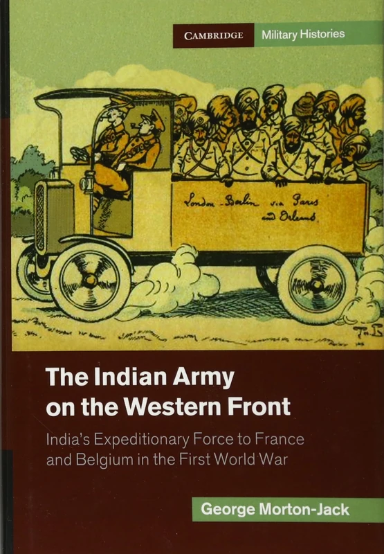 The Indian Army on the Western Front: India's Expeditionary Force to France and Belgium in the First World War (Cambridge Military Histories)
