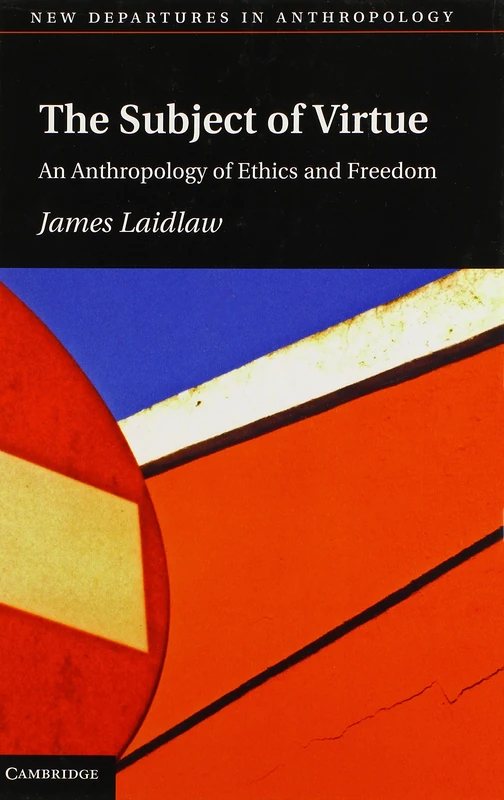 The Subject of Virtue: An Anthropology of Ethics and Freedom (New Departures in Anthropology)