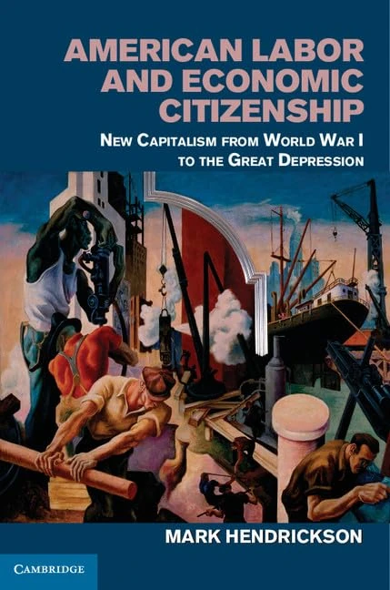 American Labor and Economic Citizenship: New Capitalism from World War I to the Great Depression