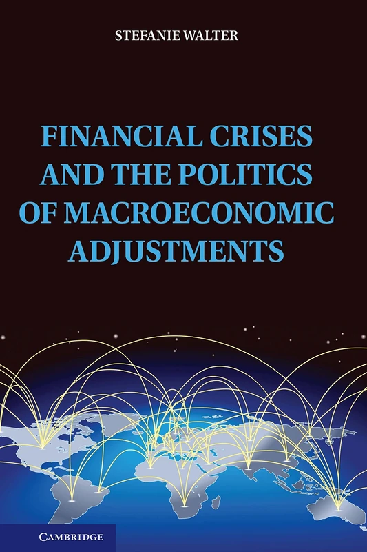 Financial Crises and the Politics of Macroeconomic Adjustments (Political Economy of Institutions and Decisions)