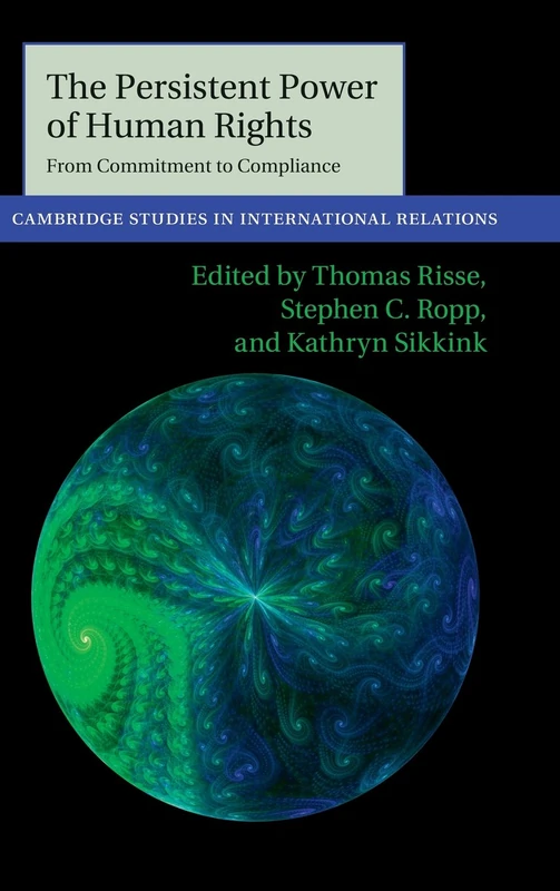 The Persistent Power of Human Rights: From Commitment to Compliance: 126 (Cambridge Studies in International Relations, Series Number 126)