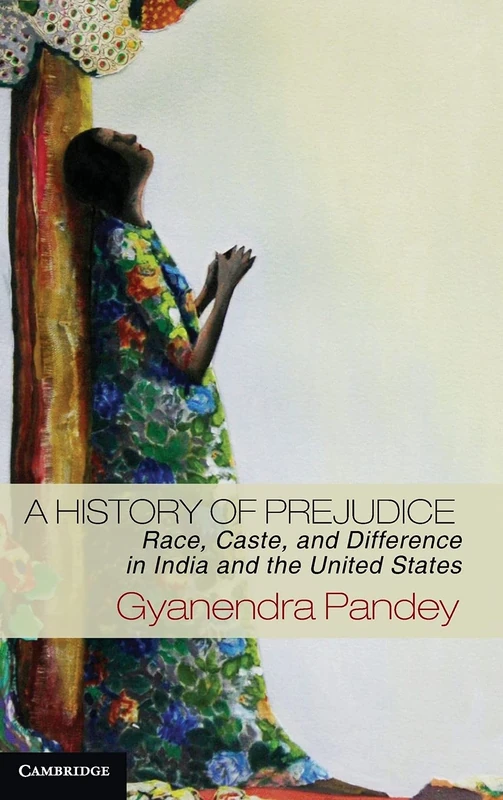 A History of Prejudice: Race, Caste, and Difference in India and the United States