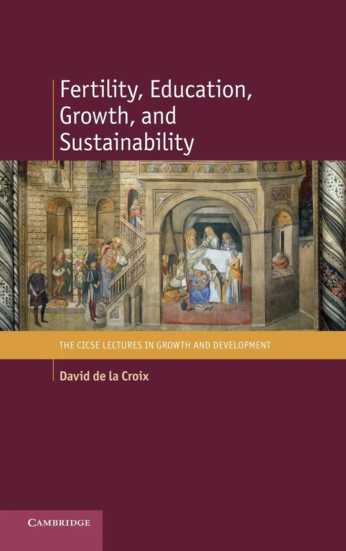 Fertility, Education, Growth, and Sustainability (The CICSE Lectures in Growth and Development)