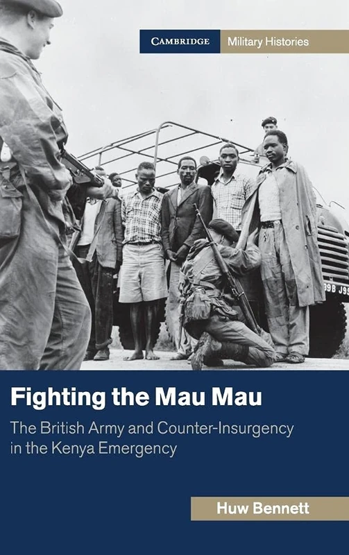 Fighting the Mau Mau: The British Army and Counter-Insurgency in the Kenya Emergency (Cambridge Military Histories)